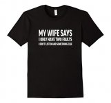 mens-my-wife-says-i-only-have-two-faults-funny-t-shirt_46963_600.jpg
