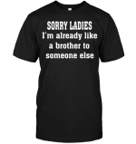 Sorry-Ladies-Im-Already-Like-A-Brother-To-Someone-Else.png