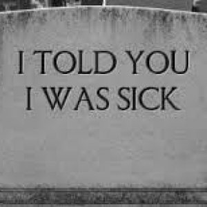 I told you i was sick