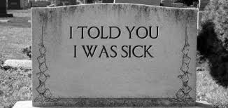I told you i was sick